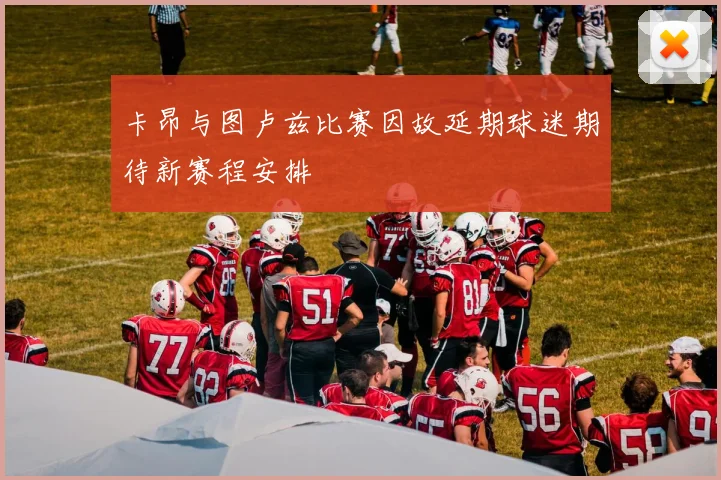 卡昂与图卢兹比赛因故延期球迷期待新赛程安排