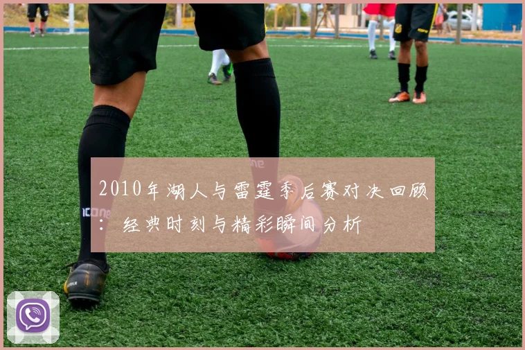 2010年湖人与雷霆季后赛对决回顾：经典时刻与精彩瞬间分析