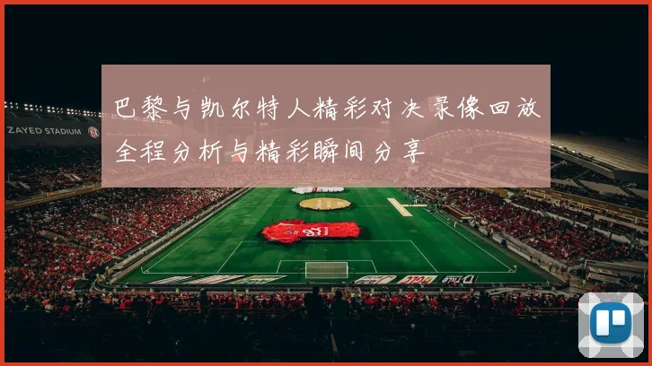 巴黎与凯尔特人精彩对决录像回放全程分析与精彩瞬间分享