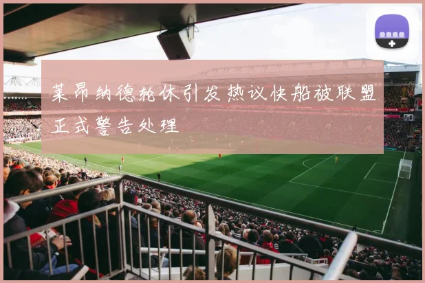 莱昂纳德轮休引发热议快船被联盟正式警告处理