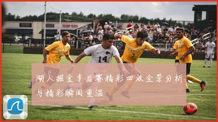 湖人掘金季后赛精彩回放全景分析与精彩瞬间重温